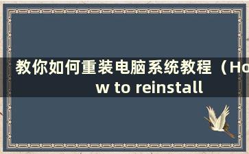 教你如何重装电脑系统教程（How to reinstall the computer system）